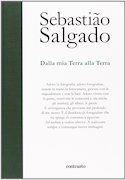 Sebastiano Salgado - Dalla mia terra alla Terra