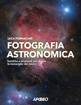Fotografia astronomica. Tecniche e strumenti per ritrarre le meraviglie del cosmo - di Luca Fornaciari
