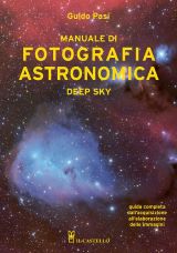 Manuale di fotografia astronomica. Deep Sky. Guida completa dall'acquisizione all'elaborazione delle immagini- di Guido Pasi